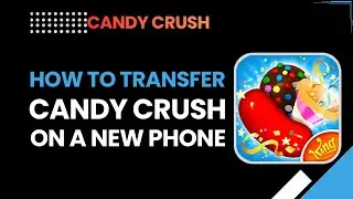 How to Transfer Candy Crush to a New Phone | Keep Your Progress Safe