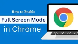 How to Enable Full Screen Mode In Google Chrome