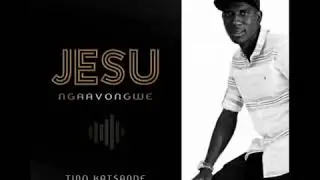 Tinotenda Katsande - Jesu Ngaavongwe