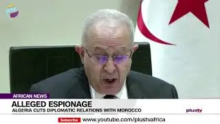 Algeria Cuts Diplomatic Relations With Morocco | AFRICAN