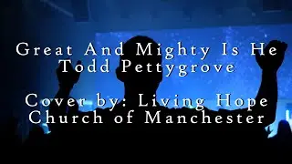 Great and mighty is He - Todd Pettygrove