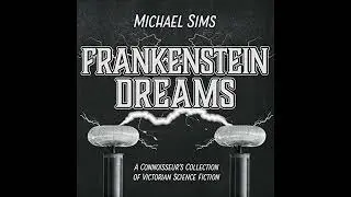Frankenstein Dreams: A Connoisseur's Collection of Victorian Science Fiction by Michael Sims