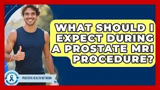 What Should I Expect During a Prostate MRI Procedure? - Prostate Health Network