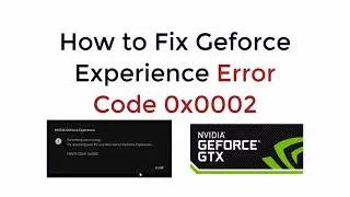 Geforce Error 0x0002 : How to Fix Geforce Experience Error 0x0002 [SOLVED]