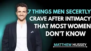 7 Things Men Secretly Crave After Intimacy That Most Women Do not Know | Matthew Hussey Insights