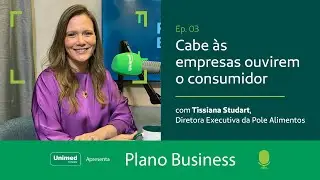 #03 - Cabe às empresas ouvirem o consumidor - Com Tissiana Studart, Diretora da Pole Alimentos