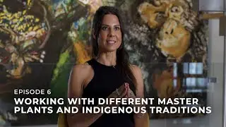 EP6 | WORKING WITH MASTER PLANTS AND INDIGENOUS TRADITIONS: WHAT DOES IT TAKE TO BE A TRUE SHAMAN?
