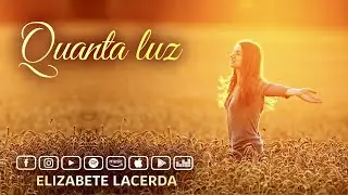 Elizabete Lacerda 🎵 QUANTA LUZ ✨