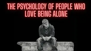 The Psychology of People Who Love Being Alone final