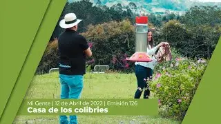 Mi Gente | 21 de Abril de 2022 | Emisión 126 | Casa de los colibries