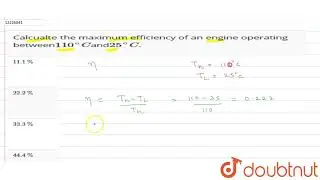 Calcualte the maximum efficiency of an engine operating between`110^(@)C`and`25^(@)C`.