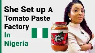 Tomato Paste Factory Startup In Nigeria: Her Inspiring Story
