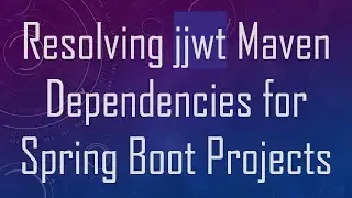 Resolving jjwt Maven Dependencies for Spring Boot Projects