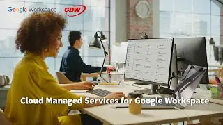 Maximize Productivity and Collaboration with CDW&rsquo;s Managed Services for Google Workspace | CDW