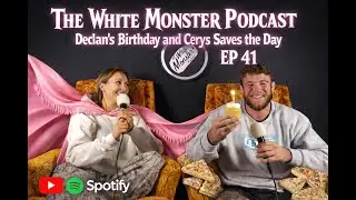 The White Monster Podcast  Ep 41Declan&rsquo;s Birthday & Cerys Saves the Day