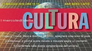 Le onde gravitazionali spiegate da Eugenio Coccia - 11 maggio 2016