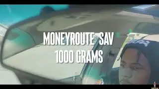 MONEYROUTE SAV - 1000 Grams   (Shot by @TarioFilms )