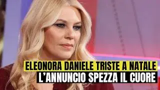 Eleonora Daniele triste a Natale, l&rsquo;annuncio spezza il cuore