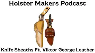 Knife Sheaths with Viktor George Leather Goods | Holster Makers Podcast ep. 10