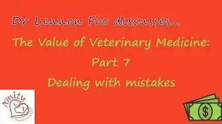 The Value of Veterinary Medicine - Part 7 of 10 - Dealing With Mistakes
