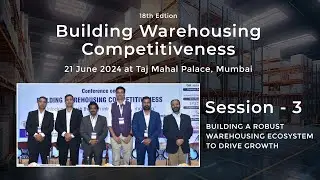 SESSION 3: BUILDING A ROBUST WAREHOUSING ECOSYSTEM TO DRIVE GROWTH  | BWC 2024 | CII IL