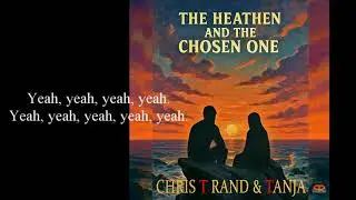 The Heathen and the Chosen One (Chris T Rand & Tanja)