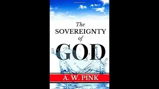 Reformed Theology (#876):  A. W. Pink&rsquo;s &ldquo;The Sovereignty of God&rdquo;