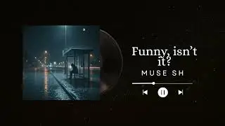 Muse sh - Funny, isn&rsquo;t it? 