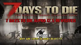 7D2D Alpha 12.5 Revisited S2 EP 8 | WHY ARE THERE SO MANY BEARS