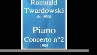 Romuald Twardowski (1930-2024) : Piano Concerto No. 2 (1984)