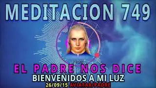 🚩MEDITACION 749🟢EL PADRE NOS DICE BIENVENIDOS A MI LUZ💕❗26/09/15💥AVIATAR/ EL PADRE💖