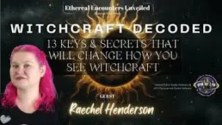 Ethereal Encounters- 13 Keys & Secrets Will Change How You See Witchcraft -Raechel Henderson