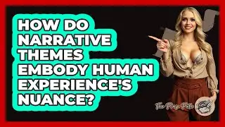 How Do Narrative Themes Embody Human Experience's Nuance?