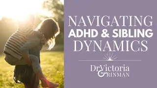 Navigating ADHD and Sibling Dynamics
