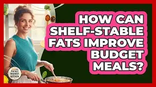 How Can Shelf-Stable Fats Improve Budget Meals?