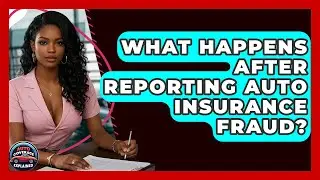 What Happens After Reporting Auto Insurance Fraud? - Auto Coverage Explained