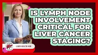 Is Lymph Node Involvement Critical For Liver Cancer Staging? - Liver Health Hub