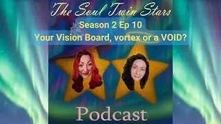 Your Vision Board, Vortex or a VOID? The Soul Twin Stars Podcast Season 2 Ep 10