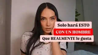 Cosas que LAS MUJERES hacen SOLO con los Hombres que REALMENTE LES GUSTAN