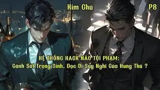 HỆ THỐNG HACK NÃO TỘI PHẠM: Cảnh Sát Trọng Sinh, Đọc Vị Suy Nghĩ Của Hung Thủ ? | Phần 8 | Kim Chủ