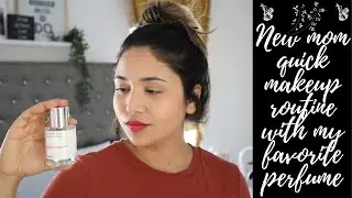 New mom quick Makeup Routine with my favorite Perfume | The Sinha Fam