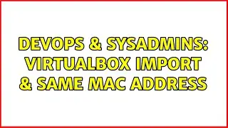 DevOps & SysAdmins: VirtualBox Import & Same Mac Address (2 Solutions!!)