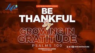 Be Thankful:Life Church Worship Experience:Isaac B Greene, Senior Pastor:#Faith #Love #Hope