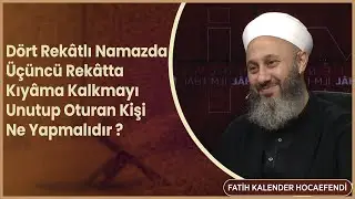 Dört Rekâtlı Namazda Üçüncü Rekâtta Kıyâma Kalkmayı Unutup Oturan Kişi Ne Yapmalıdır