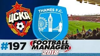 THAMES FC | EPISODE 197 | IN RUSSIA WITH LOVE | FOOTBALL MANAGER 2018