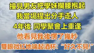 （完結爽文）撞見男友把學妹攔腰抱起，我當場提出分手走人，4年後同學聚會上重逢，他看見我後愣了幾秒，雙眼微紅地端起酒杯：“好久不見！”#情感生活#老年人#幸福生活#出軌#家產#白月光#老人