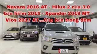 Navara 2016 AT - Hilux 2 cầu 3.0 bản hiếm 2015 - Xpander 2019 MT - Vios 2017 AT…Cập bến trong đêm