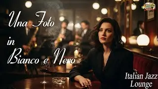 Una Foto in Bianco e Nero - Elegant Italian Jazz – Lounge & Wine Time