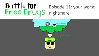 Battle for Free Drugs (epic) - Episode 11: your worst nightmare