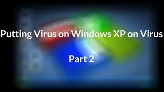 Putting Virus on Windows XP on Virus (Part 2)